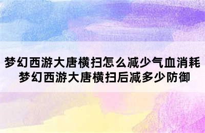 梦幻西游大唐横扫怎么减少气血消耗 梦幻西游大唐横扫后减多少防御